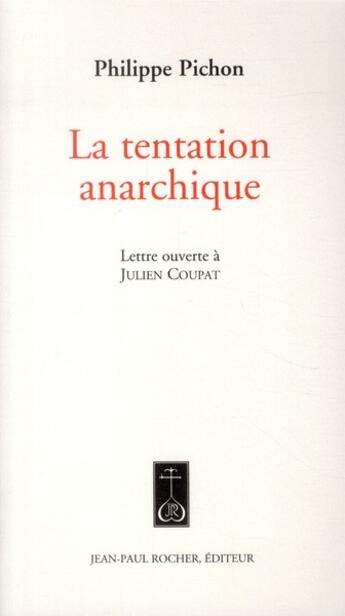 Couverture du livre « La tentation anarchique ; lettre ouverte à Julien Coupat » de Philippe Pichon aux éditions Jean-paul Rocher