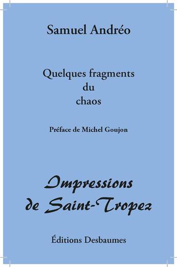 Couverture du livre « Quelques fragments du chaos ; impressions de Saint-Tropez » de Andreo Samuel aux éditions Desbaumes