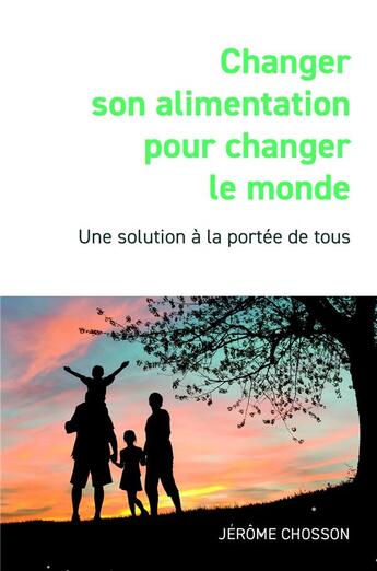 Couverture du livre « Changer son alimentation pour changer le monde - une solution a la portee de tous » de Chosson Jerome aux éditions Librinova