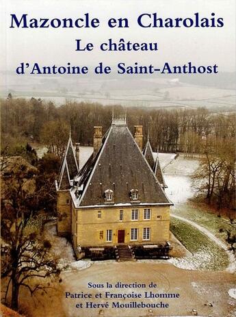 Couverture du livre « Mazoncle en Charolais : Le château d'Antoine de Saint-Anthost » de Herve Mouillebouche et Francoise Lhomme et Patrice Lhomme aux éditions Cecab