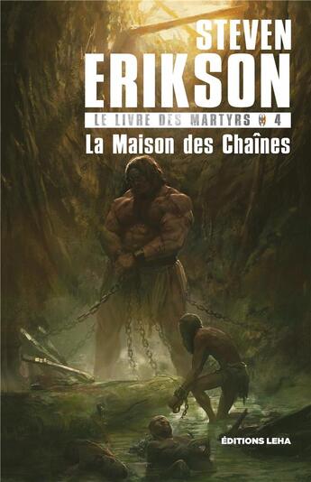 Couverture du livre « Le livre des martyrs Tome 4 : la maison des chaînes » de Steven Erikson aux éditions Leha