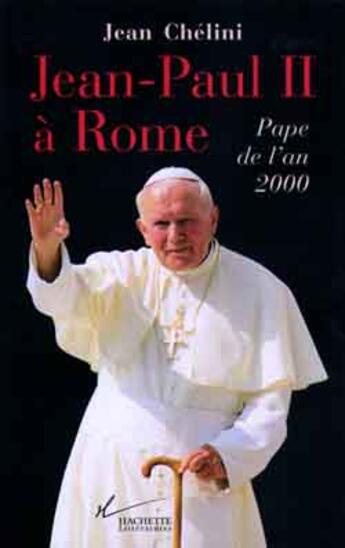 Couverture du livre « Jean-Paul II à Rome : Pape de l'an 2000 » de Jean Chelini aux éditions Hachette Litteratures