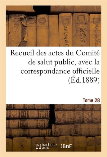 Couverture du livre « Recueil des actes du comite de salut public, avec la correspondance officielle. tome 28 - des repres » de Convention Nationale aux éditions Hachette Bnf