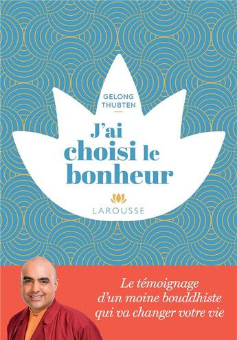 Couverture du livre « J'ai choisi le bonheur ; le témoignage d'un moine bouddhiste qui va changer votre vie » de Gelong Thubten aux éditions Larousse