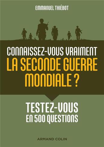 Couverture du livre « Connaissez-vous vraiment la seconde guerre mondiale ? testez-vous en 500 questions » de Emmanuel Thiebot aux éditions Armand Colin