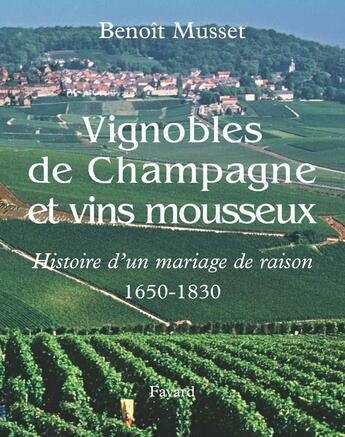 Couverture du livre « Vignoble de Champagne et vins mousseux ; histoire d'un mariage de raison 1650-1830 » de Benoit Musset aux éditions Fayard