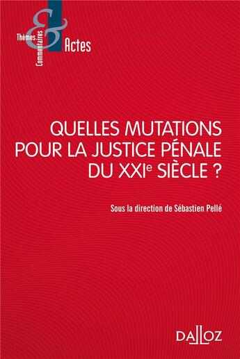 Couverture du livre « Quelles mutations pour la justice pénale du XXIe siècle ? » de Sebastien Pelle et . Collectif aux éditions Dalloz