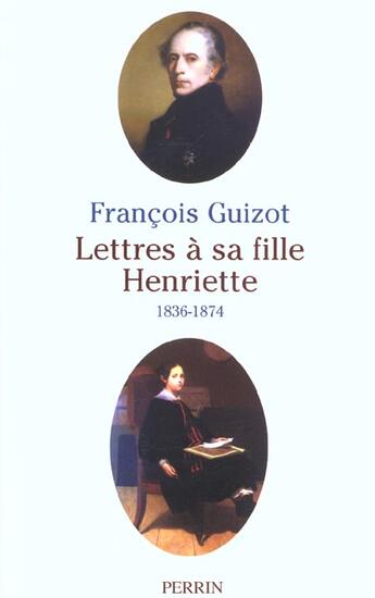 Couverture du livre « Lettres a sa fille henriette 1836-1874 » de Francois Guizot aux éditions Perrin