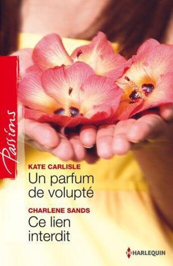 Couverture du livre « Un parfum de volupté ; ce lien interdit » de Kate Carlisle et Charlene Sands aux éditions Harlequin