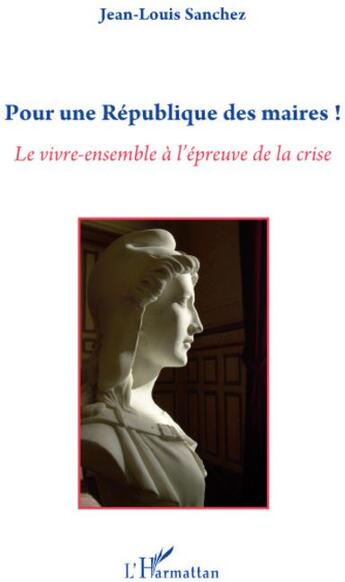 Couverture du livre « Pour une république des maires ! ; le vivre-ensemble à l'épreuve de la crise » de Jean-Louis Sanchez aux éditions L'harmattan