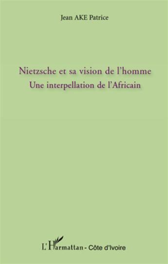 Couverture du livre « Nietzche et sa vision de l'homme ; une interpellation de l'Africain » de Patrice Jean Ake aux éditions L'harmattan