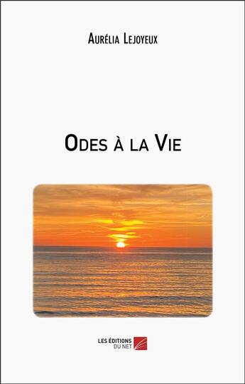 Couverture du livre « Odes à la vie » de Aurelia Lejoyeux aux éditions Editions Du Net