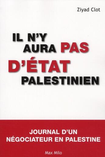 Couverture du livre « Il n'y aura pas d'Etat palestinien ; journal d'un négociateur en Palestine » de Ziyad Clot aux éditions Max Milo