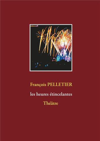 Couverture du livre « Les heures étincelantes » de François Pelletier aux éditions Books On Demand