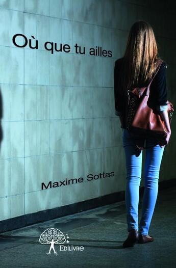 Couverture du livre « Où que tu ailles » de Maxime Sottas aux éditions Edilivre