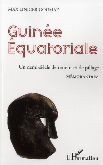 Couverture du livre « Guinée Equatoriale ; un demi siècle de terreur et de pillage ; memorandum » de Max Liniger-Goumaz aux éditions L'harmattan