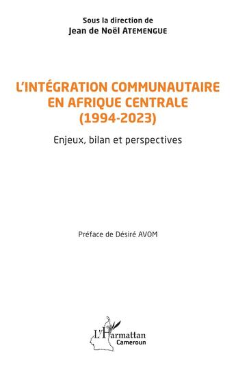 Couverture du livre « L'intégration communautaire en Afrique centrale (1994-2023) : Enjeux, bilan et perspectives » de Jean De Noel Atemengue aux éditions L'harmattan