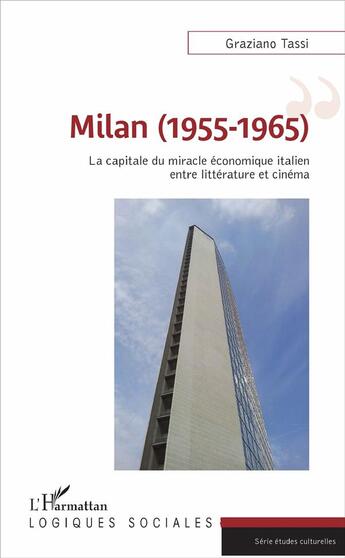 Couverture du livre « Milan (1955-1965) ; la capitale du miracle économique italien, entre littérature et cinéma » de Graziano Tassi aux éditions L'harmattan