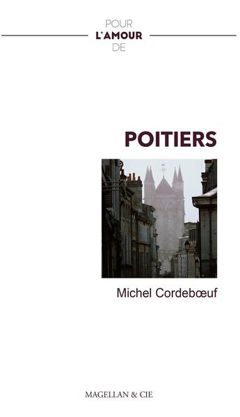 Couverture du livre « Pour l'amour de : Poitiers » de Michel Cordeboeuf aux éditions Magellan & Cie