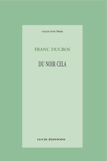 Couverture du livre « Du noir cela » de Franc Ducros aux éditions Lucie