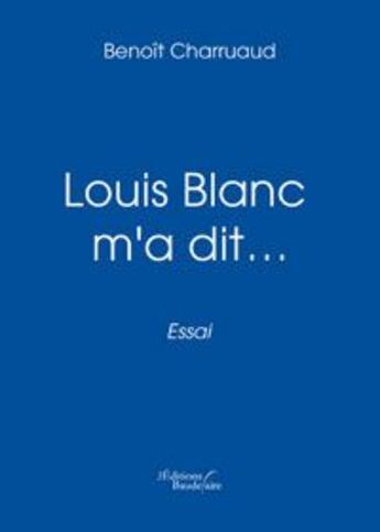 Couverture du livre « Louis Blanc m'a dit ... » de Charruaud Benoit aux éditions Baudelaire