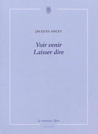 Couverture du livre « Voir venir ; laisser dire » de Jacques Ancet aux éditions La Rumeur Libre