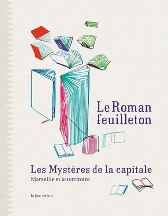 Couverture du livre « Le roman-feuilletonles mystères de la cpitale ; Marseille et le territoire » de  aux éditions Le Bec En L'air