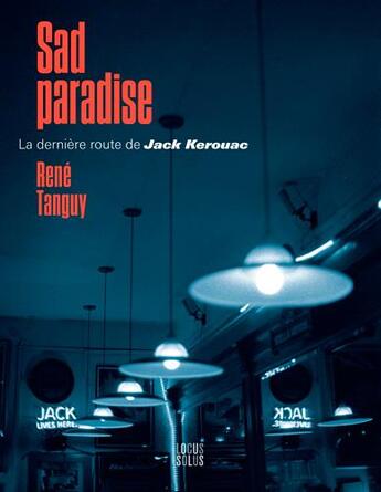 Couverture du livre « Sad paradise : la dernière route de Jack Kerouac » de Rene Tanguy aux éditions Locus Solus