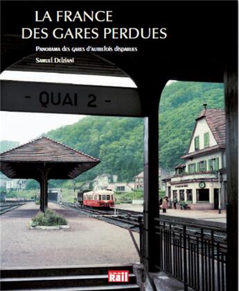 Couverture du livre « La France des gares perdues ; panorama des gares d'autrefois disparues » de Samuel Delziani aux éditions La Vie Du Rail