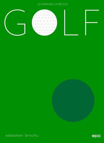 Couverture du livre « Le grand livre du golf » de Sebastien Brochu aux éditions Epa