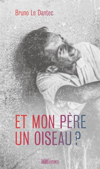 Couverture du livre « Et mon père un oiseau » de Bruno Le Dantec aux éditions Hors D'atteinte