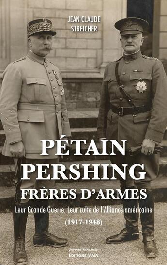 Couverture du livre « Pétain-Pershing, frères d'armes : leur Grande Guerre : leur culte de l'alliance (1917-1948) » de Jean-Claude Streicher aux éditions Editions Maia