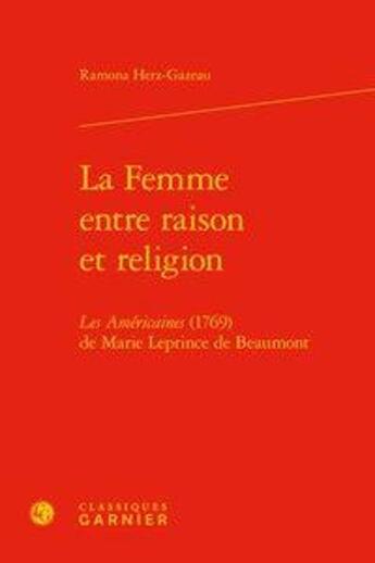 Couverture du livre « La femme entre raison et religion ; les américaines (1769) de Marie Leprince » de Ramona Herz Gazeau aux éditions Classiques Garnier