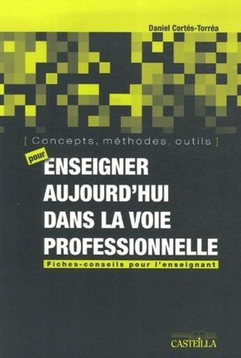 Couverture du livre « Concepts, méthodes et outils pour enseigner aujourd'hui dans la voie professionnelle ; fiches-conseils pour l'enseignant » de Daniel Cortes-Torrea aux éditions Casteilla