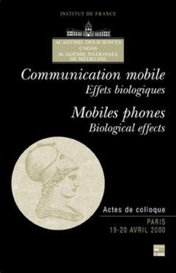 Couverture du livre « Communication mobile, effets biologiques Mobile phones, biological effects (Actes de colloque Paris 19-20 avril 2000) » de Academie Des Science aux éditions Tec Et Doc