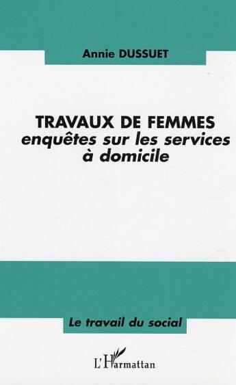 Couverture du livre « Travaux de femmes - enquetes sur les services a domicile » de Annie Dussuet aux éditions L'harmattan