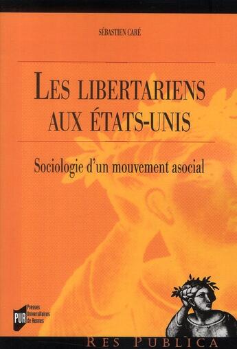 Couverture du livre « Les libertariens aux Etats-Unis ; sociologie d'un mouvement asocial » de Sebastien Care aux éditions Pu De Rennes