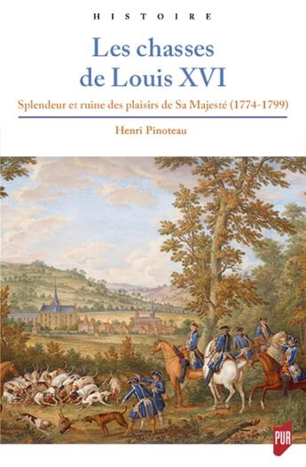 Couverture du livre « Les chasses de Louis XVI ; splendeur et ruine des plaisirs de sa majesté (1774-1799) » de Henri Pinoteau aux éditions Pu De Rennes