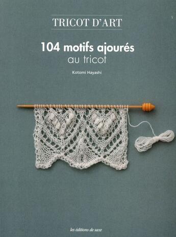 Couverture du livre « Tricot d'art ; 104 motifs ajourés au tricot » de Kotomi Hayashi aux éditions De Saxe