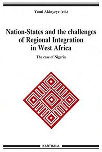 Couverture du livre « Nation-states and the challenges of regional integration in West Africa ; the case of Nigeria » de Akinyeye Yomi/Coll aux éditions Karthala