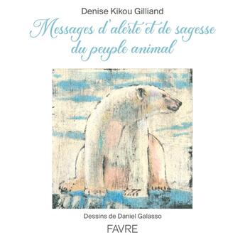 Couverture du livre « Messages d'alerte et de sagesse du peuple animal » de Denise Kikou Gilliand et Daniel Galasso aux éditions Favre