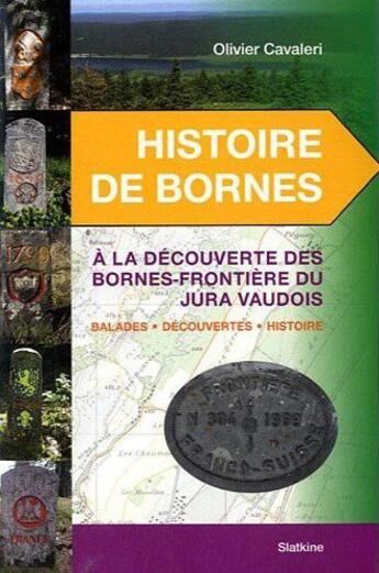 Couverture du livre « Histoire de bornes ; à la découverte des bornes-frontière du Jura vaudois ; balades, découvertes, histoire » de Olivier Cavaleri aux éditions Slatkine