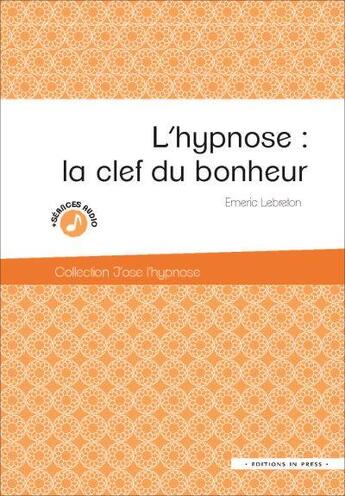 Couverture du livre « L'hypnose : la clef du bonheur » de Emeric Lebreton aux éditions In Press