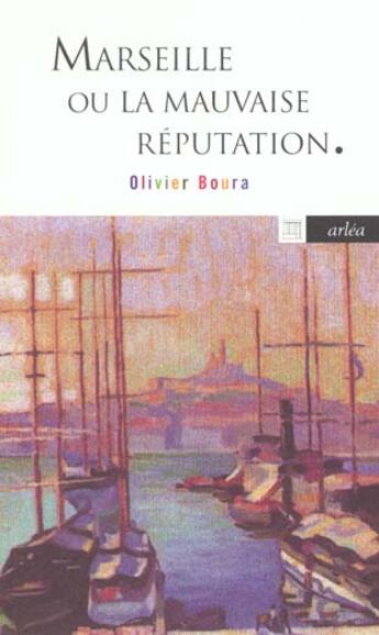 Couverture du livre « Marseille ou la mauvaise réputation » de Olivier Boura aux éditions Arlea