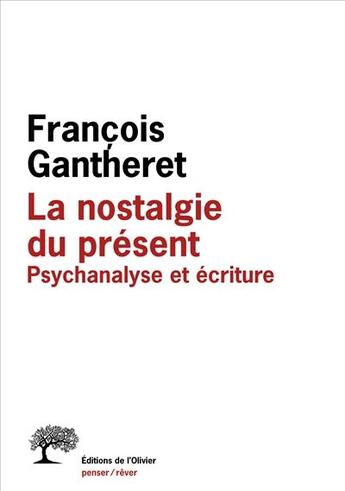 Couverture du livre « La nostalgie du présent ; psychanalyse et écriture » de Francois Gantheret aux éditions Olivier (l')