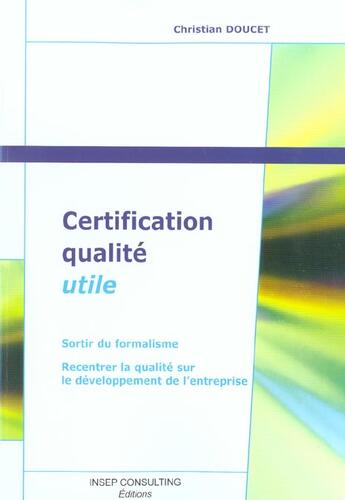 Couverture du livre « Certification Qualite Utile. Sortir Du Formalisme. Recentrerla Qualite Sur Le Developpement De L'Ent » de Doucet Christia aux éditions Julhiet