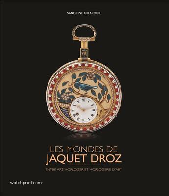 Couverture du livre « Les mondes de Jaquet Droz » de Sandrine Girardier aux éditions Watchprint.com