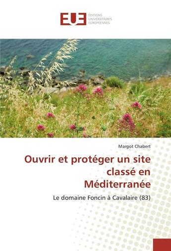 Couverture du livre « Ouvrir et proteger un site classe en mediterranee » de Chabert Margot aux éditions Editions Universitaires Europeennes