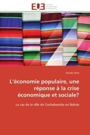 Couverture du livre « L'economie populaire, une reponse a la crise economique et sociale? - le cas de la ville de cochabam » de Claude Llena aux éditions Editions Universitaires Europeennes