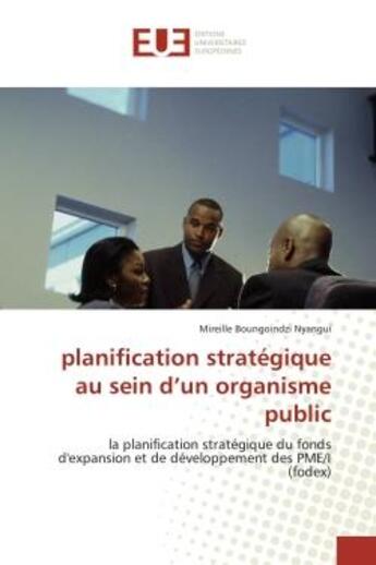 Couverture du livre « Planification strategique au sein d'un organisme public - la planification strategique du fonds d'ex » de Boungoindzi Nyangui aux éditions Editions Universitaires Europeennes